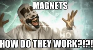 Insane Clown Posse meme with text: 'Magnets. How do they work?!'