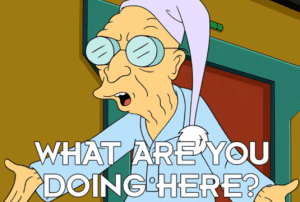 Professor Farnsworth from the TV show Futurama asking, "What are you doing here?"