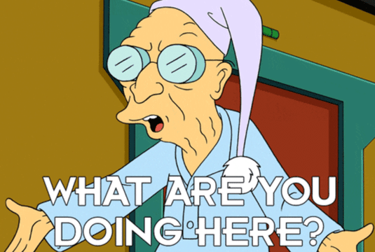 Professor Farnsworth from the TV show Futurama asking, "What are you doing here?"
